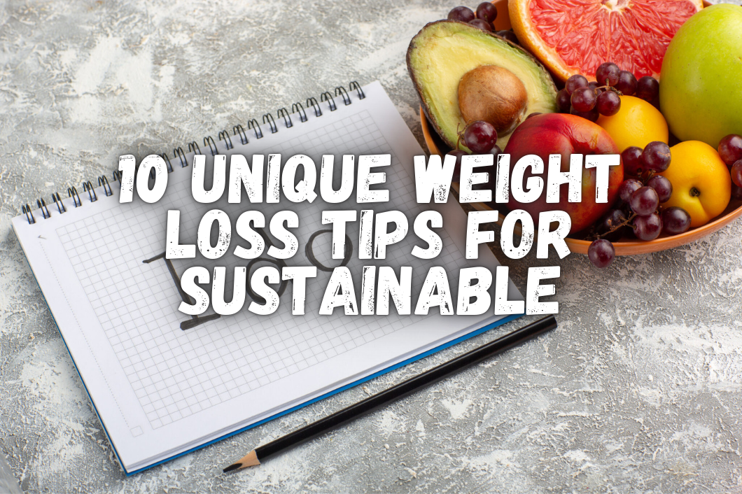 10 Unique Weight Loss Tips for Sustainable and Healthy Living